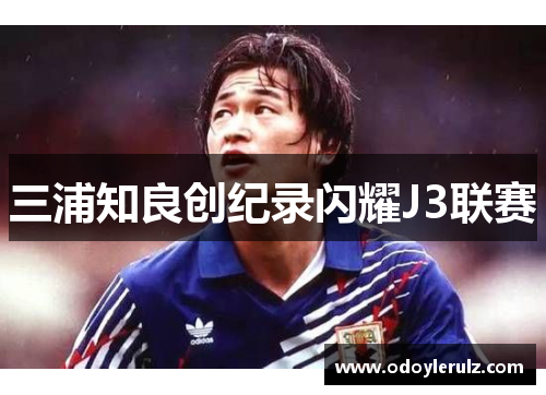 三浦知良创纪录闪耀J3联赛